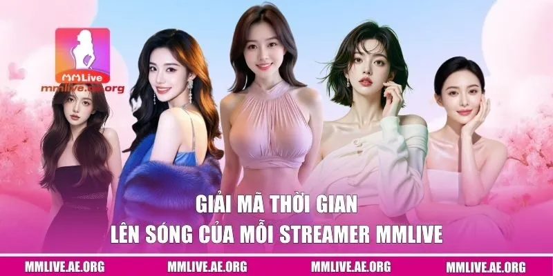 Giải mã thời gian lên sóng của mỗi streamer MMLIVE