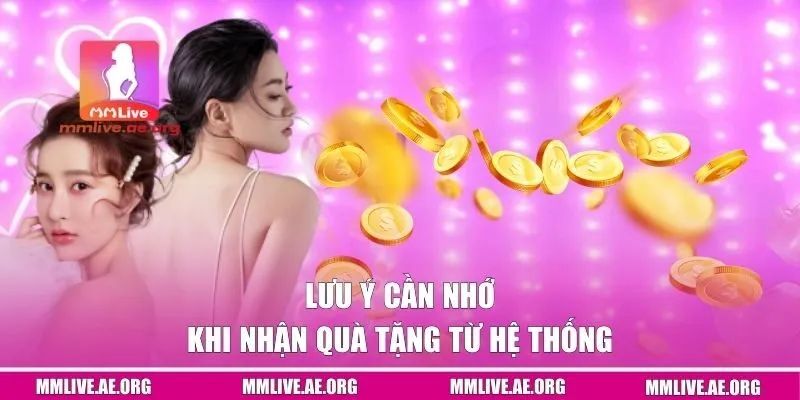 Lưu ý cần nhớ khi nhận quà tặng từ hệ thống