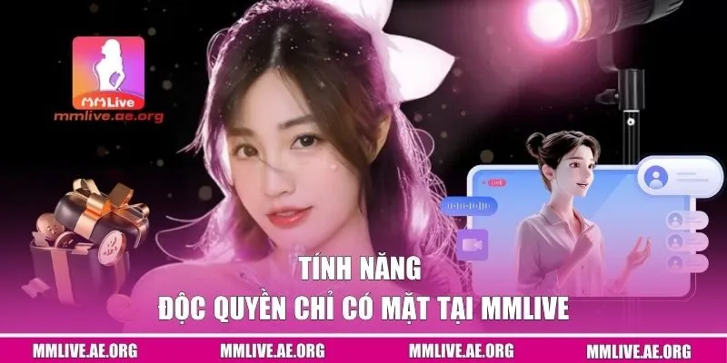 Tính năng độc quyền chỉ có mặt tại MMLIVE
